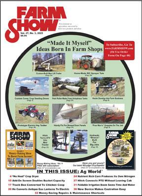 FARM SHOW focuses on "Made-It-Myself" inventions born in farm shops as well as the latest new commercial products. Our editors travel to all the big farm shows in the U.S., Canada, and around the world to find new ideas and inventions which we deliver to readers in each bi-monthly issue. We also publish many ideas sent to us by readers.